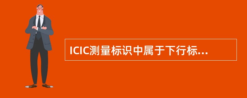 ICIC测量标识中属于下行标识的是？（）