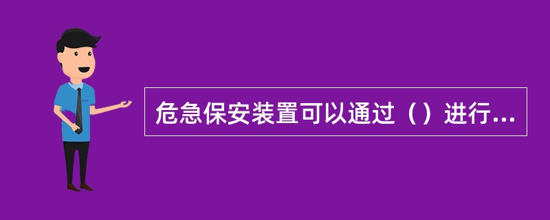 危急保安装置可以通过（）进行动作。