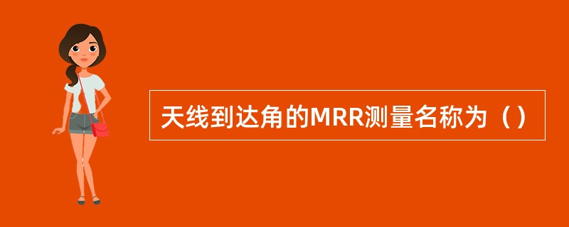 天线到达角的MRR测量名称为（）