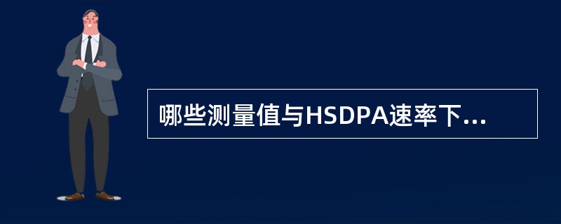 哪些测量值与HSDPA速率下降相关（）