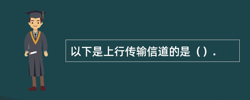 以下是上行传输信道的是（）.