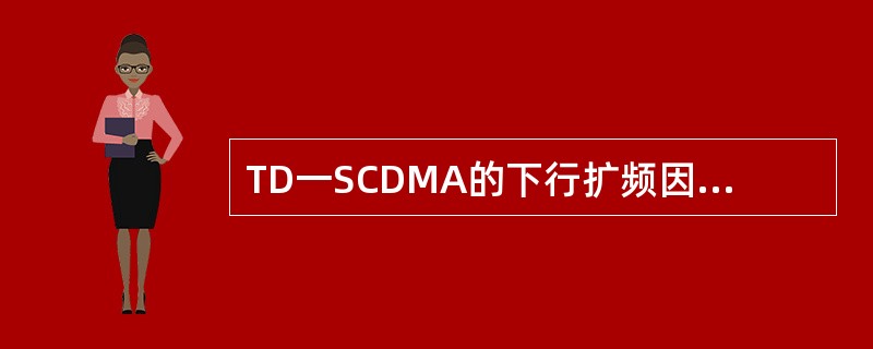 TD一SCDMA的下行扩频因子可以是（）.