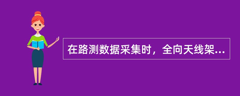 在路测数据采集时，全向天线架设于楼顶或现有铁塔上面。测试点架设天线的（）应确保无