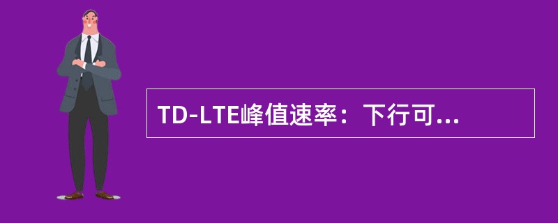 TD-LTE峰值速率：下行可以达到（），上行可以达到（）。