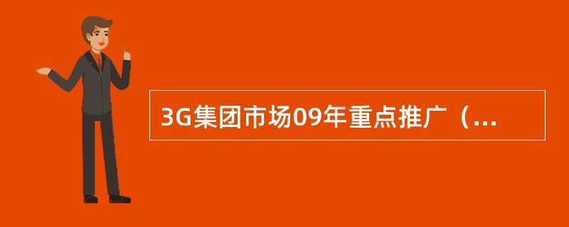 3G集团市场09年重点推广（）业务。