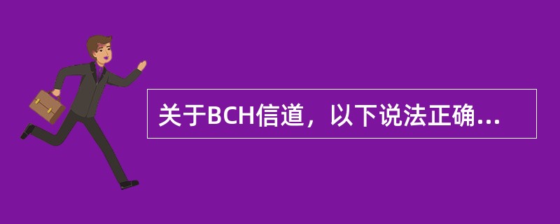 关于BCH信道，以下说法正确的是（）