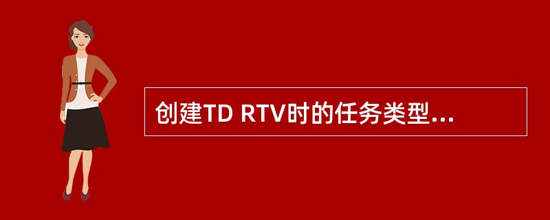 创建TD RTV时的任务类型有哪些？（）