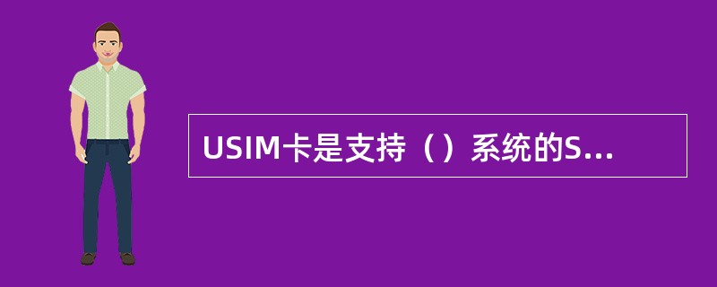 USIM卡是支持（）系统的SIM卡，提供与GSMSIM卡同样的基本功能，并支持3