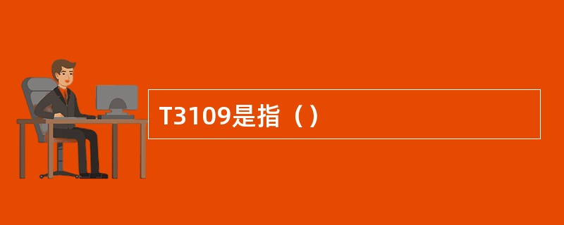 T3109是指（）
