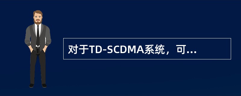 对于TD-SCDMA系统，可以根据无线资源管理的策略决定是否执行切换，切换同样可