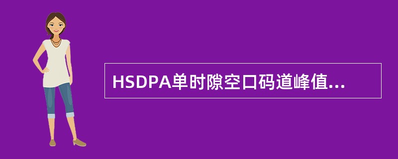 HSDPA单时隙空口码道峰值是多少（）
