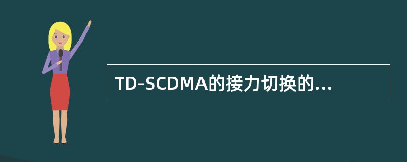 TD-SCDMA的接力切换的信令过程和其他系统大致相同，但是他要求精确定位。