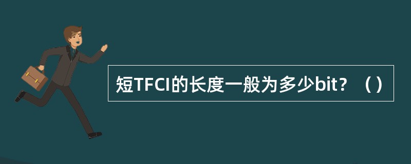 短TFCI的长度一般为多少bit？（）