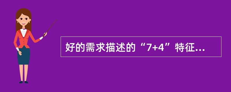 好的需求描述的“7+4”特征是指：需求说明书：完整性、一致性、可修改性、可追踪性