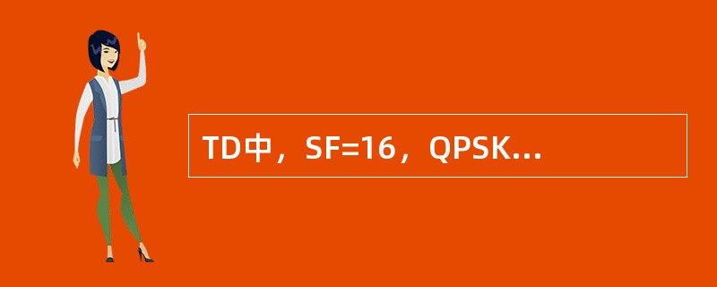 TD中，SF=16，QPSK调制方式下，其码道速率为多大（）
