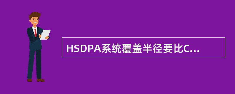 HSDPA系统覆盖半径要比CS12.2k话音要小一些，但比PS384k大一些。基