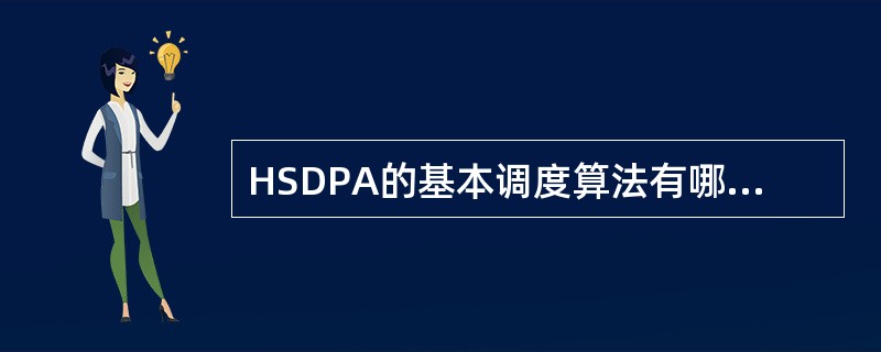 HSDPA的基本调度算法有哪些？（）