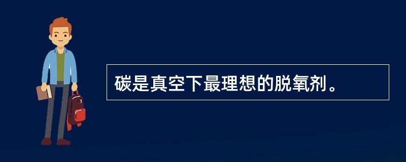 碳是真空下最理想的脱氧剂。
