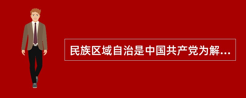 民族区域自治是中国共产党为解决民族问题所创造的一个重要原则。