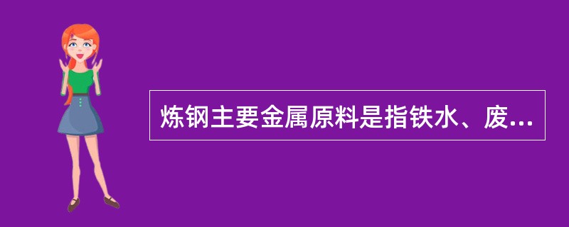 炼钢主要金属原料是指铁水、废钢、铁合金。