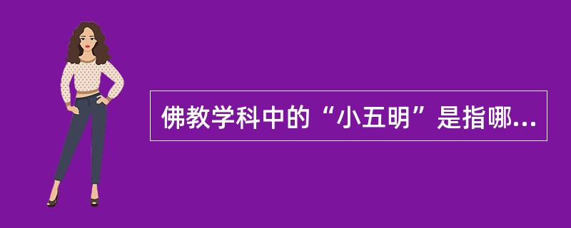 佛教学科中的“小五明”是指哪五个？