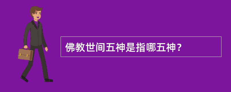 佛教世间五神是指哪五神？