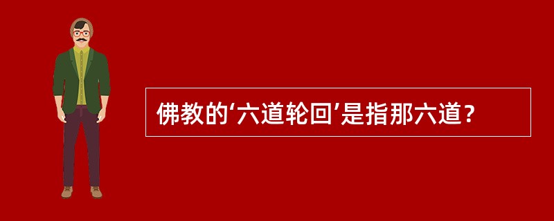 佛教的‘六道轮回’是指那六道？