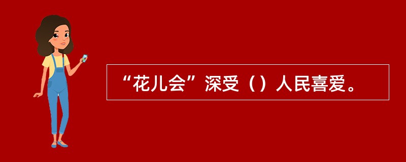 “花儿会”深受（）人民喜爱。