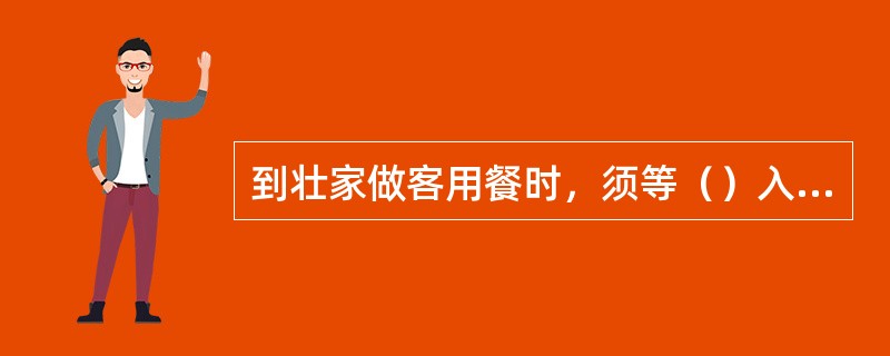 到壮家做客用餐时，须等（）入席后方可开饭。