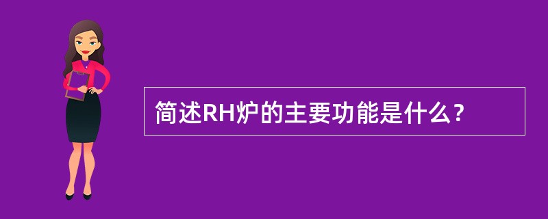 简述RH炉的主要功能是什么？