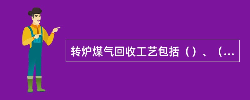 转炉煤气回收工艺包括（）、（）、（）三个主要系统。