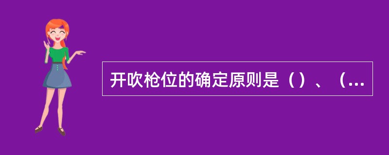 开吹枪位的确定原则是（）、（）、（）。开吹枪位的影响因素有（）、铁水温度、装入量