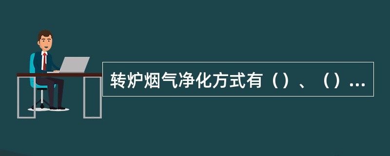 转炉烟气净化方式有（）、（）和（）三种形式。