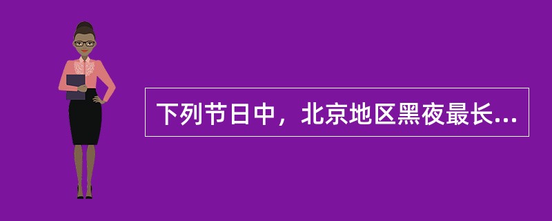 下列节日中，北京地区黑夜最长的是（）