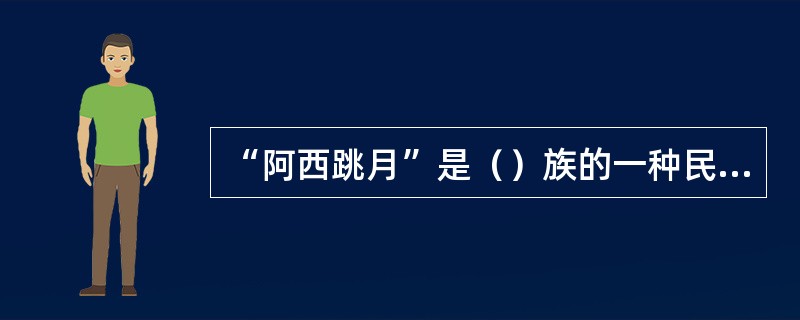 “阿西跳月”是（）族的一种民间舞蹈。