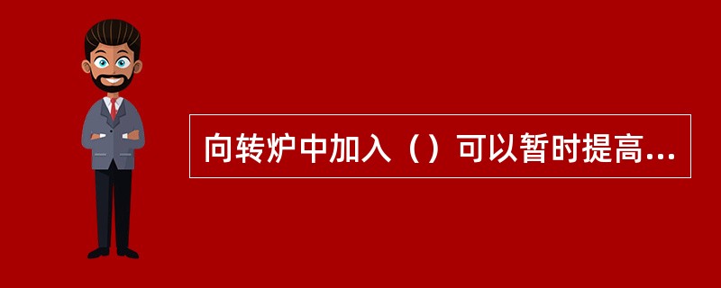 向转炉中加入（）可以暂时提高炉渣氧化性。