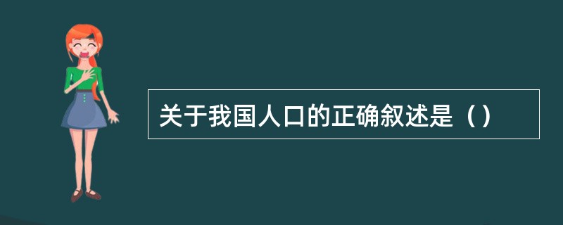 关于我国人口的正确叙述是（）