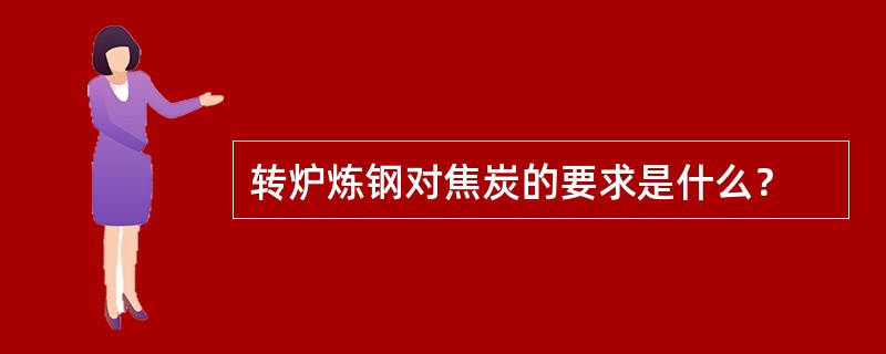 转炉炼钢对焦炭的要求是什么？