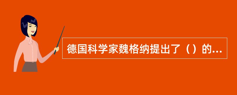 德国科学家魏格纳提出了（）的假说。