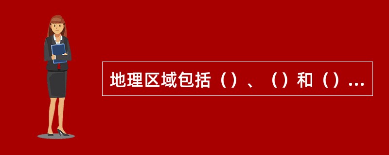 地理区域包括（）、（）和（）等。