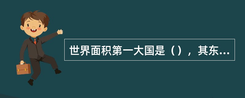 世界面积第一大国是（），其东西长1万多千米。