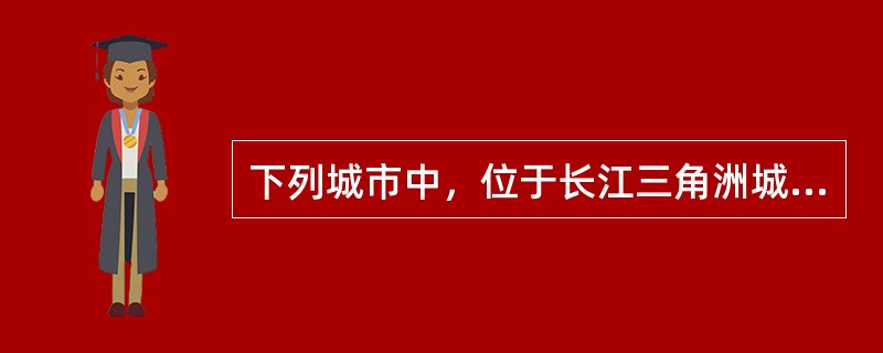 下列城市中，位于长江三角洲城市群的是（）