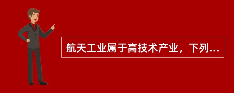 航天工业属于高技术产业，下列关于高技术产业叙述正确的是（）