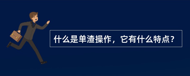 什么是单渣操作，它有什么特点？