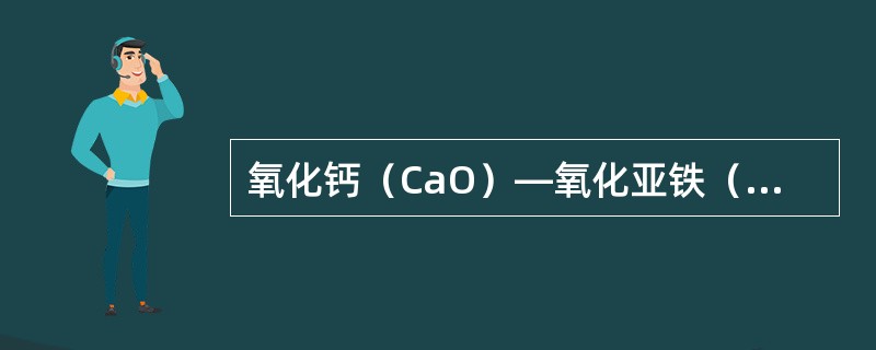 氧化钙（CaO）—氧化亚铁（FeO）—二氧化硅（SiO2）三元相图的三个顶点表示
