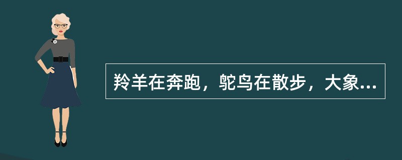 羚羊在奔跑，鸵鸟在散步，大象在戏水，长颈鹿伸着长长的脖子在吃树梢上的嫩枝嫩叶，地