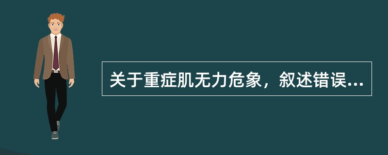 关于重症肌无力危象，叙述错误的是（）