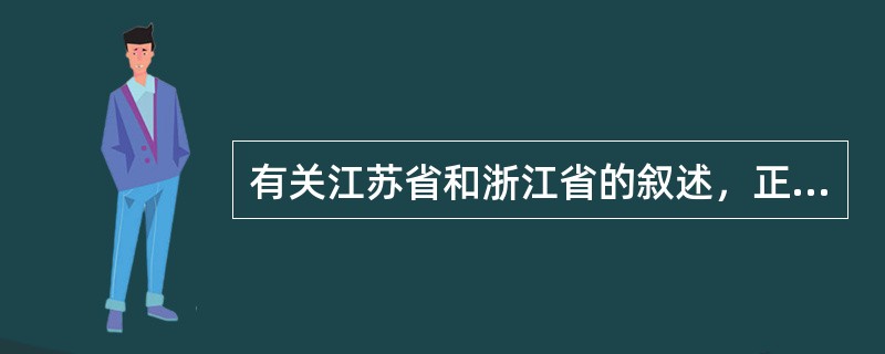 有关江苏省和浙江省的叙述，正确的是（）