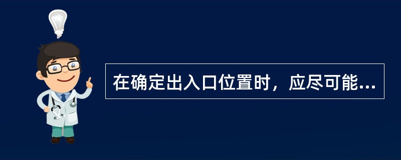 在确定出入口位置时，应尽可能选择在（）、（）、（）、的位置，同时还要保证地面具有