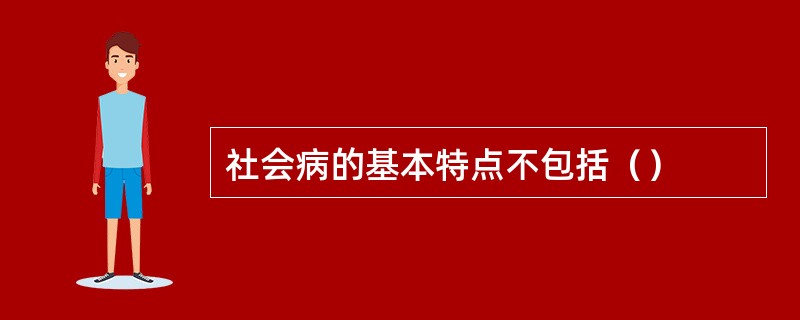 社会病的基本特点不包括（）